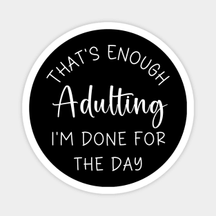 That's Enough Adulting I'm Done For The Day Magnet